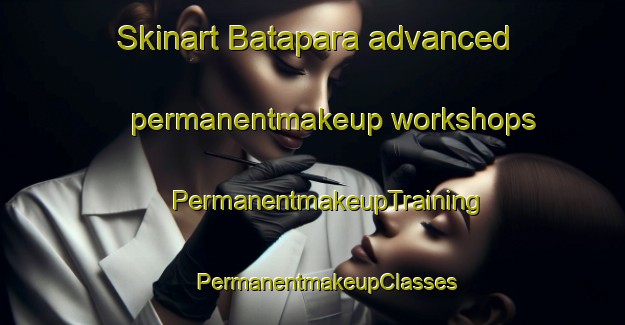 Skinart Batapara advanced permanentmakeup workshops | #PermanentmakeupTraining #PermanentmakeupClasses #SkinartTraining-Bangladesh