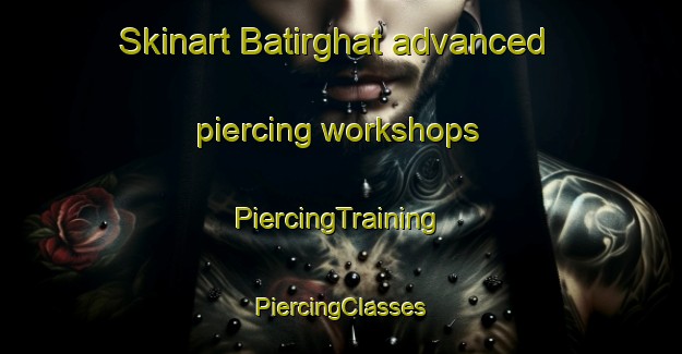 Skinart Batirghat advanced piercing workshops | #PiercingTraining #PiercingClasses #SkinartTraining-Bangladesh