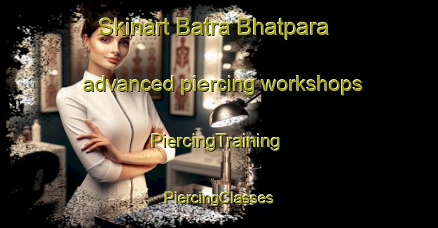 Skinart Batra Bhatpara advanced piercing workshops | #PiercingTraining #PiercingClasses #SkinartTraining-Bangladesh