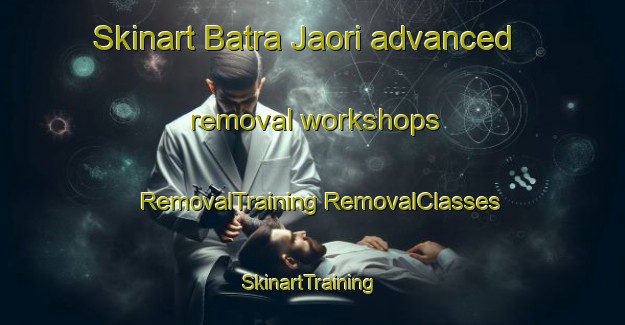 Skinart Batra Jaori advanced removal workshops | #RemovalTraining #RemovalClasses #SkinartTraining-Bangladesh