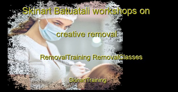 Skinart Batuatali workshops on creative removal | #RemovalTraining #RemovalClasses #SkinartTraining-Bangladesh