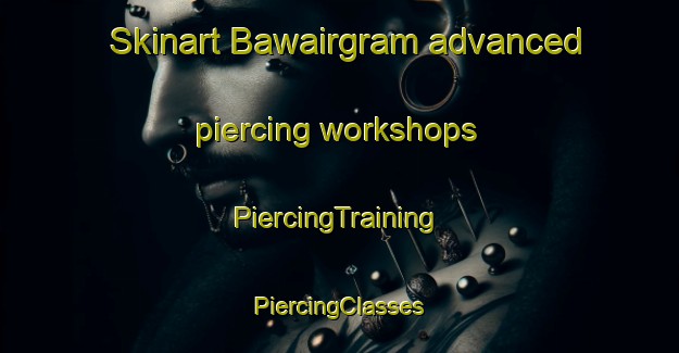 Skinart Bawairgram advanced piercing workshops | #PiercingTraining #PiercingClasses #SkinartTraining-Bangladesh