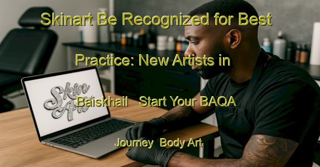 Skinart Be Recognized for Best Practice: New Artists in Baiskhail - Start Your BAQA Journey | Body Art Qualification Authority | BAQA-Bangladesh