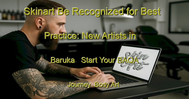Skinart Be Recognized for Best Practice: New Artists in Baruka - Start Your BAQA Journey | Body Art Qualification Authority | BAQA-Bangladesh