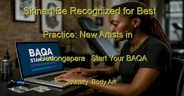 Skinart Be Recognized for Best Practice: New Artists in Dadongapara - Start Your BAQA Journey | Body Art Qualification Authority | BAQA-Bangladesh