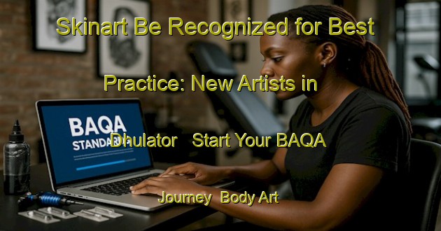 Skinart Be Recognized for Best Practice: New Artists in Dhulator - Start Your BAQA Journey | Body Art Qualification Authority | BAQA-Bangladesh