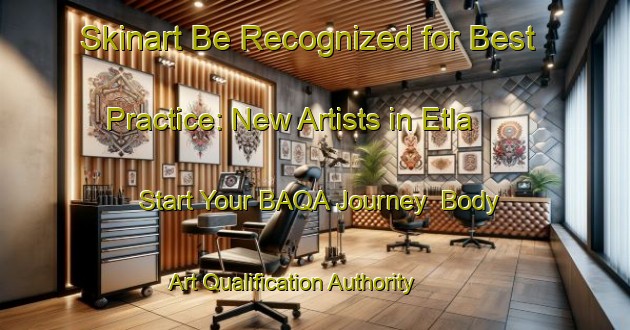 Skinart Be Recognized for Best Practice: New Artists in Etla - Start Your BAQA Journey | Body Art Qualification Authority | BAQA-Bangladesh