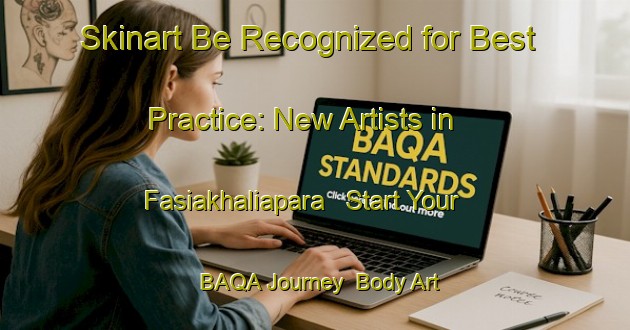 Skinart Be Recognized for Best Practice: New Artists in Fasiakhaliapara - Start Your BAQA Journey | Body Art Qualification Authority | BAQA-Bangladesh