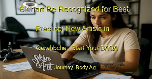 Skinart Be Recognized for Best Practice: New Artists in Garabbcha - Start Your BAQA Journey | Body Art Qualification Authority | BAQA-Bangladesh