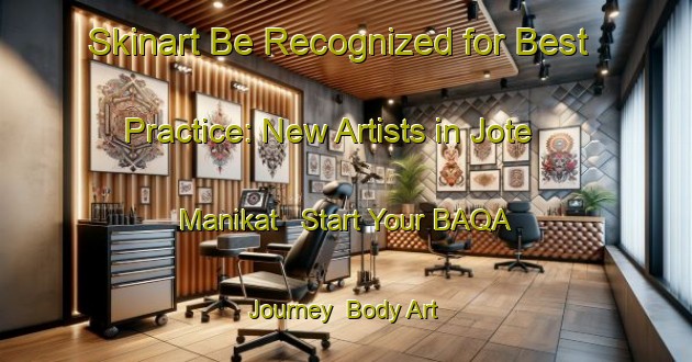 Skinart Be Recognized for Best Practice: New Artists in Jote Manikat - Start Your BAQA Journey | Body Art Qualification Authority | BAQA-Bangladesh
