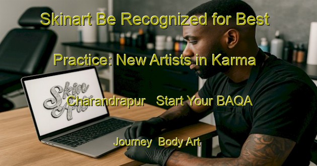 Skinart Be Recognized for Best Practice: New Artists in Karma Charandrapur - Start Your BAQA Journey | Body Art Qualification Authority | BAQA-Bangladesh