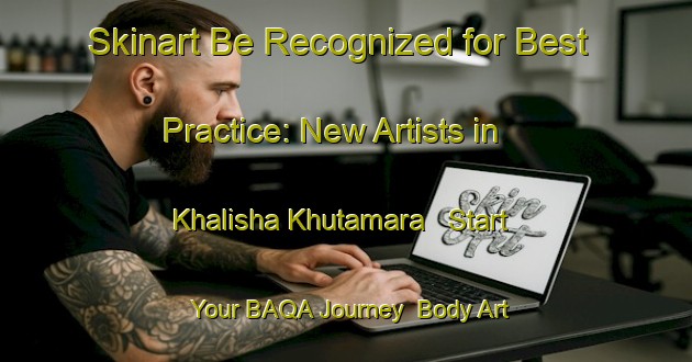 Skinart Be Recognized for Best Practice: New Artists in Khalisha Khutamara - Start Your BAQA Journey | Body Art Qualification Authority | BAQA-Bangladesh