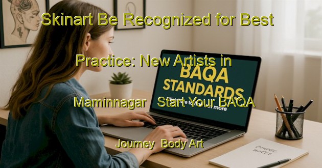 Skinart Be Recognized for Best Practice: New Artists in Maminnagar - Start Your BAQA Journey | Body Art Qualification Authority | BAQA-Bangladesh