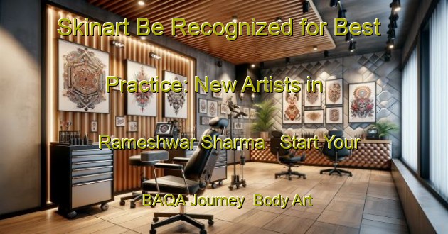 Skinart Be Recognized for Best Practice: New Artists in Rameshwar Sharma - Start Your BAQA Journey | Body Art Qualification Authority | BAQA-Bangladesh