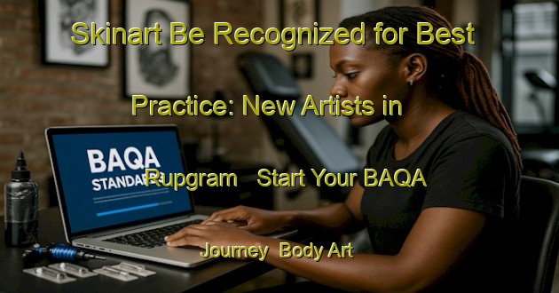 Skinart Be Recognized for Best Practice: New Artists in Rupgram - Start Your BAQA Journey | Body Art Qualification Authority | BAQA-Bangladesh