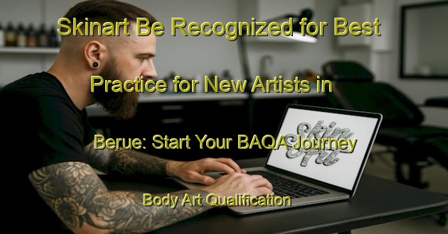 Skinart Be Recognized for Best Practice for New Artists in Berue: Start Your BAQA Journey | Body Art Qualification Authority | BAQA-Bangladesh