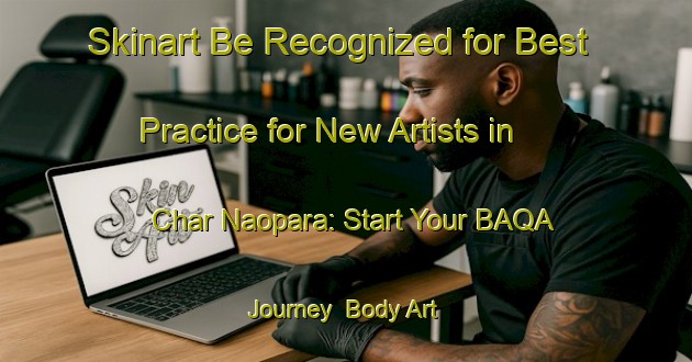 Skinart Be Recognized for Best Practice for New Artists in Char Naopara: Start Your BAQA Journey | Body Art Qualification Authority | BAQA-Bangladesh