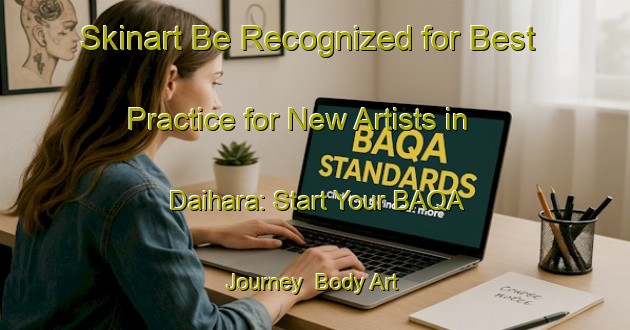 Skinart Be Recognized for Best Practice for New Artists in Daihara: Start Your BAQA Journey | Body Art Qualification Authority | BAQA-Bangladesh