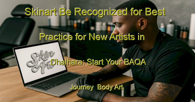 Skinart Be Recognized for Best Practice for New Artists in Dhalhara: Start Your BAQA Journey | Body Art Qualification Authority | BAQA-Bangladesh