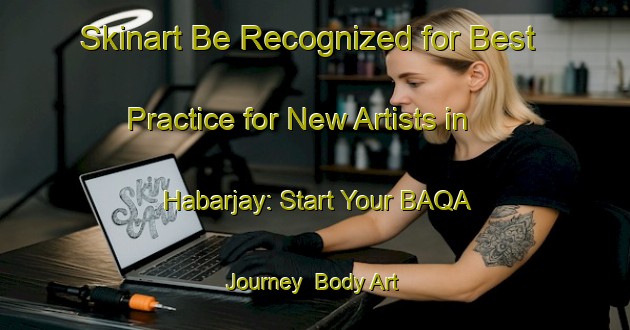 Skinart Be Recognized for Best Practice for New Artists in Habarjay: Start Your BAQA Journey | Body Art Qualification Authority | BAQA-Bangladesh