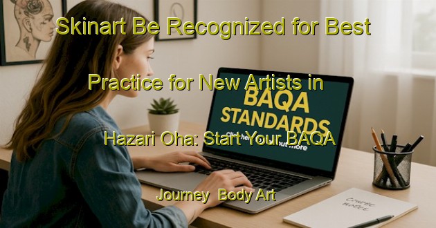 Skinart Be Recognized for Best Practice for New Artists in Hazari Oha: Start Your BAQA Journey | Body Art Qualification Authority | BAQA-Bangladesh