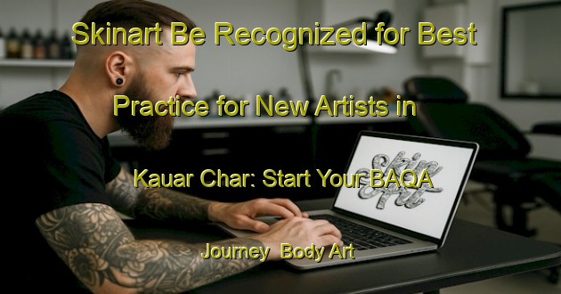 Skinart Be Recognized for Best Practice for New Artists in Kauar Char: Start Your BAQA Journey | Body Art Qualification Authority | BAQA-Bangladesh