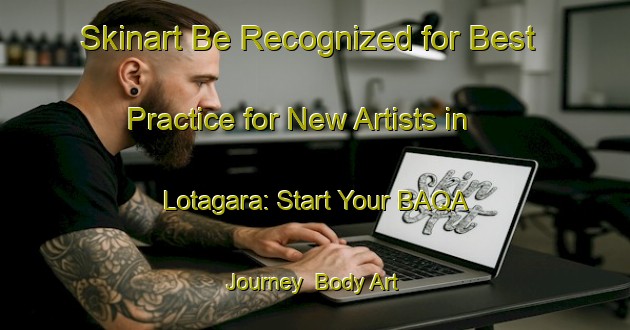 Skinart Be Recognized for Best Practice for New Artists in Lotagara: Start Your BAQA Journey | Body Art Qualification Authority | BAQA-Bangladesh