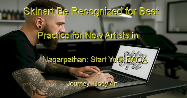 Skinart Be Recognized for Best Practice for New Artists in Nagarpathan: Start Your BAQA Journey | Body Art Qualification Authority | BAQA-Bangladesh
