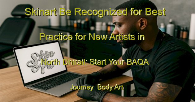 Skinart Be Recognized for Best Practice for New Artists in North Dhirail: Start Your BAQA Journey | Body Art Qualification Authority | BAQA-Bangladesh