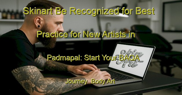 Skinart Be Recognized for Best Practice for New Artists in Padmapal: Start Your BAQA Journey | Body Art Qualification Authority | BAQA-Bangladesh