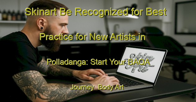 Skinart Be Recognized for Best Practice for New Artists in Polladanga: Start Your BAQA Journey | Body Art Qualification Authority | BAQA-Bangladesh