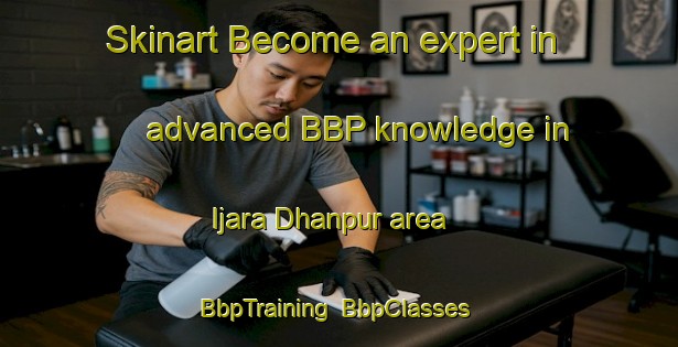Skinart Become an expert in advanced BBP knowledge in Ijara Dhanpur area | BbpTraining | BbpClasses | SkinartTraining-Bangladesh