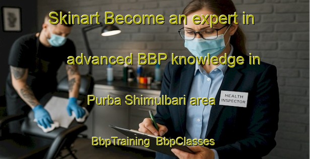 Skinart Become an expert in advanced BBP knowledge in Purba Shimulbari area | BbpTraining | BbpClasses | SkinartTraining-Bangladesh
