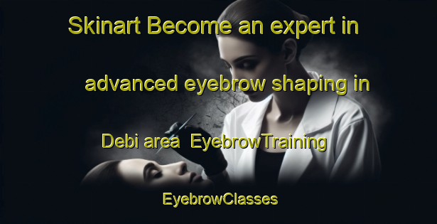 Skinart Become an expert in advanced eyebrow shaping in Debi area | EyebrowTraining | EyebrowClasses | SkinartTraining-Bangladesh