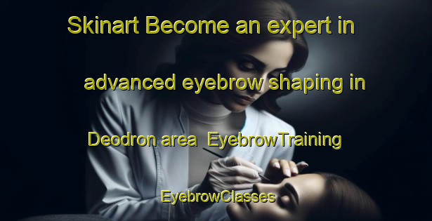 Skinart Become an expert in advanced eyebrow shaping in Deodron area | EyebrowTraining | EyebrowClasses | SkinartTraining-Bangladesh