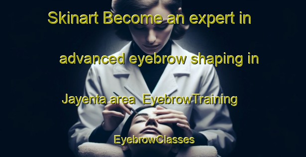 Skinart Become an expert in advanced eyebrow shaping in Jayenta area | EyebrowTraining | EyebrowClasses | SkinartTraining-Bangladesh