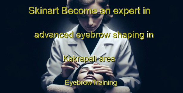 Skinart Become an expert in advanced eyebrow shaping in Kakrapali area | EyebrowTraining | EyebrowClasses | SkinartTraining-Bangladesh