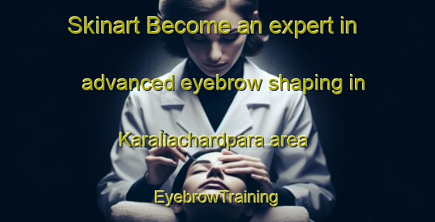 Skinart Become an expert in advanced eyebrow shaping in Karaliachardpara area | EyebrowTraining | EyebrowClasses | SkinartTraining-Bangladesh