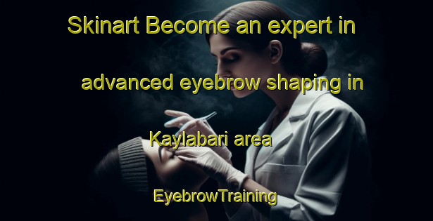 Skinart Become an expert in advanced eyebrow shaping in Kaylabari area | EyebrowTraining | EyebrowClasses | SkinartTraining-Bangladesh
