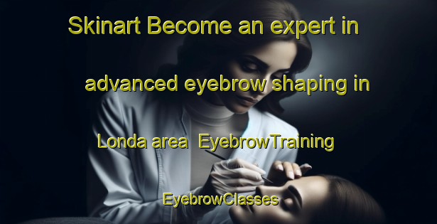 Skinart Become an expert in advanced eyebrow shaping in Londa area | EyebrowTraining | EyebrowClasses | SkinartTraining-Bangladesh