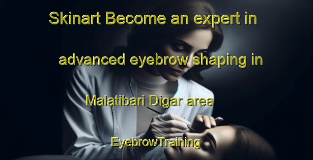 Skinart Become an expert in advanced eyebrow shaping in Malatibari Digar area | EyebrowTraining | EyebrowClasses | SkinartTraining-Bangladesh