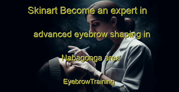 Skinart Become an expert in advanced eyebrow shaping in Nabagonga area | EyebrowTraining | EyebrowClasses | SkinartTraining-Bangladesh