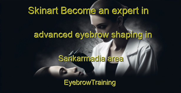 Skinart Become an expert in advanced eyebrow shaping in Sankarmadia area | EyebrowTraining | EyebrowClasses | SkinartTraining-Bangladesh