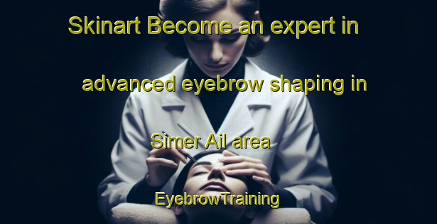 Skinart Become an expert in advanced eyebrow shaping in Simer Ail area | EyebrowTraining | EyebrowClasses | SkinartTraining-Bangladesh