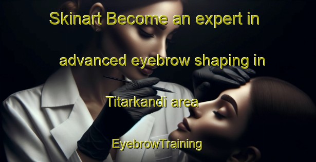 Skinart Become an expert in advanced eyebrow shaping in Titarkandi area | EyebrowTraining | EyebrowClasses | SkinartTraining-Bangladesh