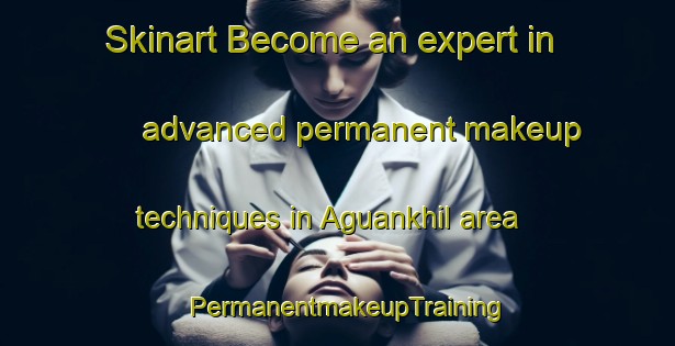Skinart Become an expert in advanced permanent makeup techniques in Aguankhil area | PermanentmakeupTraining | PermanentmakeupClasses | SkinartTraining-Bangladesh