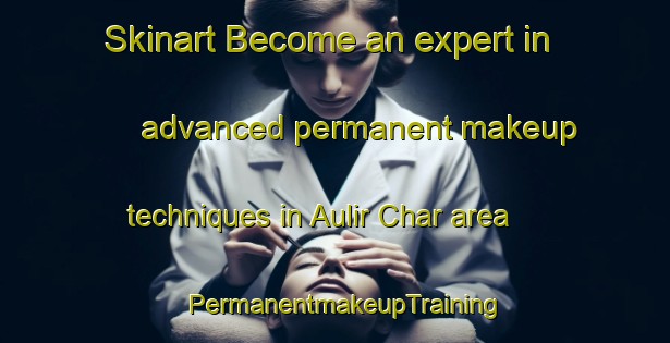 Skinart Become an expert in advanced permanent makeup techniques in Aulir Char area | PermanentmakeupTraining | PermanentmakeupClasses | SkinartTraining-Bangladesh
