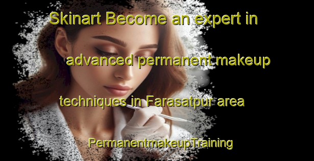 Skinart Become an expert in advanced permanent makeup techniques in Farasatpur area | PermanentmakeupTraining | PermanentmakeupClasses | SkinartTraining-Bangladesh