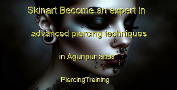 Skinart Become an expert in advanced piercing techniques in Agunpur area | PiercingTraining | PiercingClasses | SkinartTraining-Bangladesh