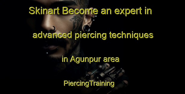 Skinart Become an expert in advanced piercing techniques in Agunpur area | PiercingTraining | PiercingClasses | SkinartTraining-Bangladesh